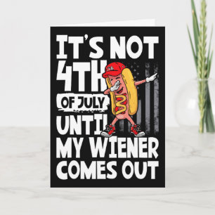 It's Not 4th Of July Until My Weiner Come Out Dabb Card