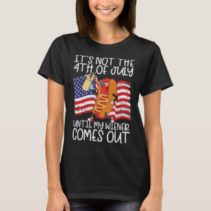 It's Not 4th Of July Until My Weiner Comes Out - F T-Shirt