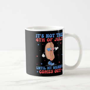 It's Not 4th Of July Until My Weiner Comes Out Fun Coffee Mug