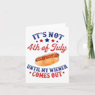 It's Not 4th Of July Until My Wiener Comes Out Card