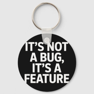 Its not a bug its a feature funny saying Its not a Key Ring