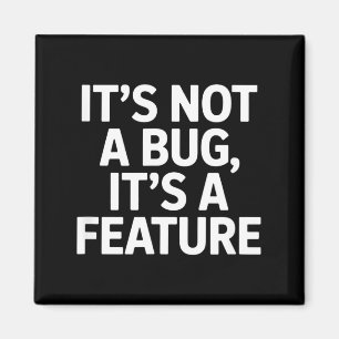 Its not a bug its a feature funny saying Its not a Magnet