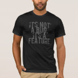 Its Not A Bug, Its A Feature - Geek T-Shirt<br><div class="desc">No need to fix the code,  just deflect the unwanted commentary. Geek t-shirt features distressed typography. Surprise your favourite geek,  makes a great gift!  Shop from home with the comfort of knowing that your order is backed by a 100% Money Back Guarantee.</div>
