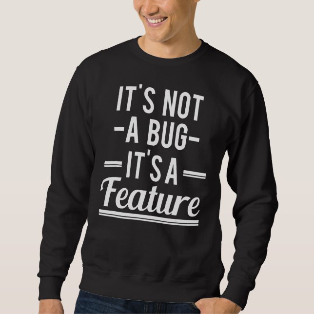 Its Not A Bug Its A Feature Programmer Sweatshirt (Front)