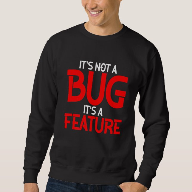 It's Not A Bug It's A Feature Sweatshirt (Front)