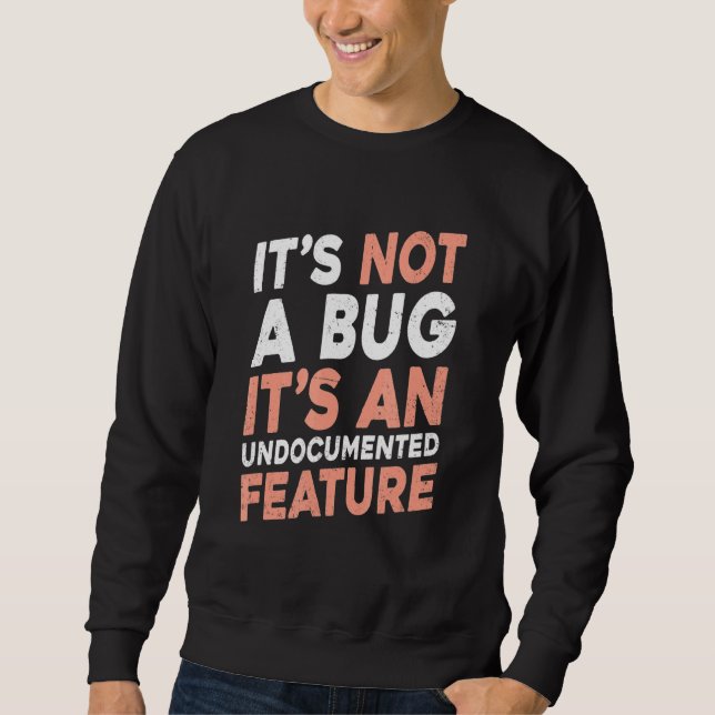 It's Not A Bug It's An Undocumented Feature Softwa Sweatshirt (Front)