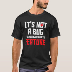 It's Not A Bug It's An Undocumented Feature Softwa T-Shirt
