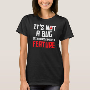 It's Not A Bug It's An Undocumented Feature Softwa T-Shirt