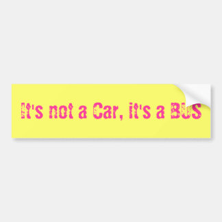 It's not a Car, it's a BUS Bumper Sticker
