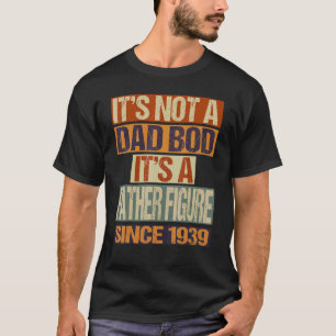 It's Not A Dad Bod Father Figure Since 1939 Fathe T-Shirt