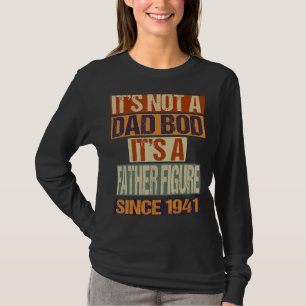 It's Not A Dad Bod  Father Figure Since 1941 Fathe T-Shirt