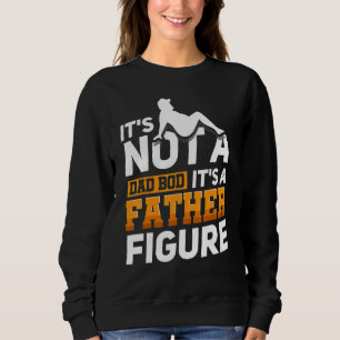 It's Not A Dad Bod It's A Father Figure 18 Sweatshirt