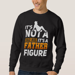 It's Not A Dad Bod It's A Father Figure 18 Sweatshirt