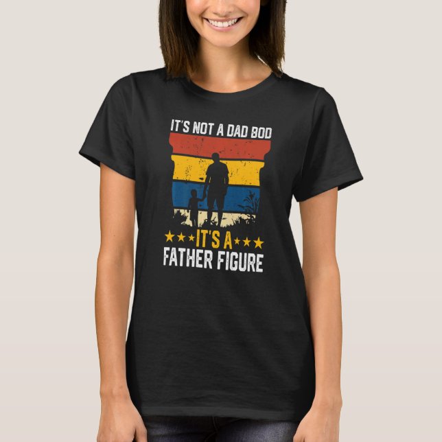 It's Not A Dad Bod Its A Father Figure  1 T-Shirt (Front)
