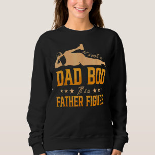 It's Not A Dad Bod It's A Father Figure 2 Sweatshirt