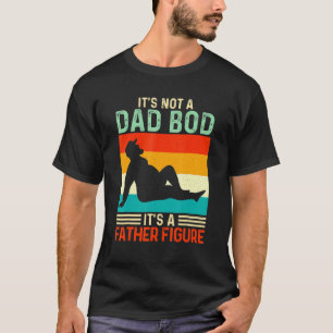 It's Not A Dad Bod It's A Father Figure 38 T-Shirt