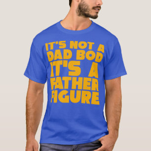 Its Not A Dad Bod Its A Father Figure 3 T-Shirt