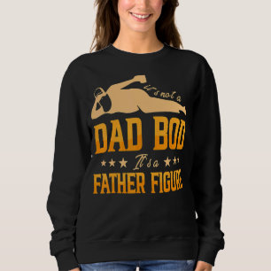 It's Not A Dad Bod It's A Father Figure 4 Sweatshirt