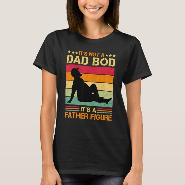 It's Not A Dad Bod It's A Father Figure 5 T-Shirt (Front)
