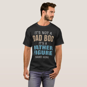 IT'S NOT A DAD BOD IT'S A FATHER FIGURE CUSTOMIZE T-Shirt