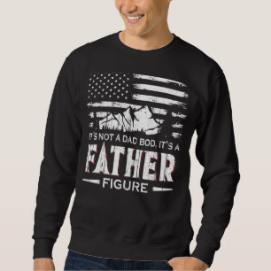It's Not A Dad Bod It's A Father Figure  Dad Sweatshirt
