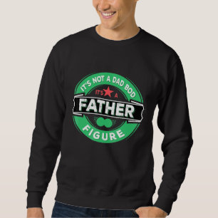Its Not A Dad Bod Its A Father Figure Dad Sweatshirt