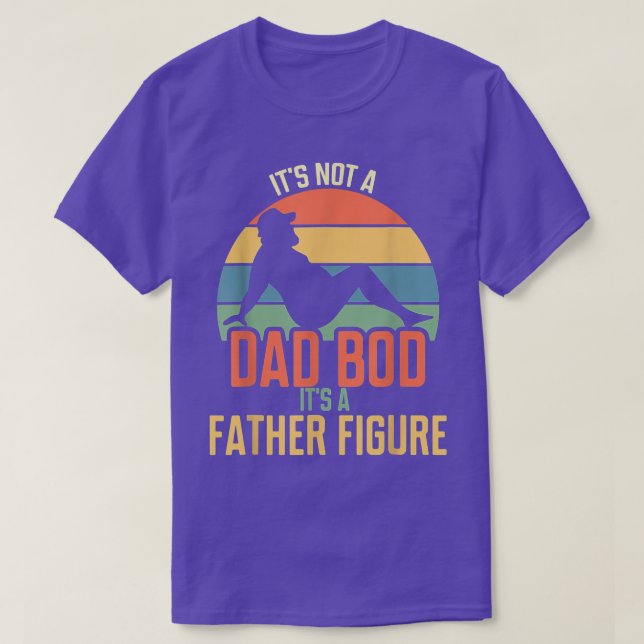 It's Not A Dad Bod It's A Father Figure Father's D T-Shirt (Design Front)