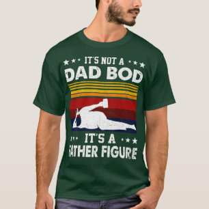 It's Not A Dad Bod It's A Father Figure Fathers Da T-Shirt