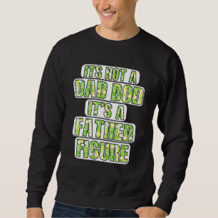 Its Not A Dad Bod Its A Father Figure  Fathers Day Sweatshirt