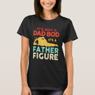 It's Not a Dad Bod It's a Father Figure   Father's T-Shirt