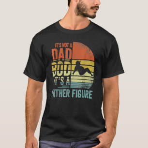 It's Not A Dad Bod It's A Father Figure Father's T-Shirt