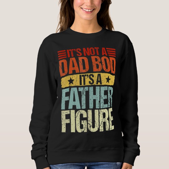 It's Not A Dad Bod It's A Father Figure Funny Fath Sweatshirt (Front)