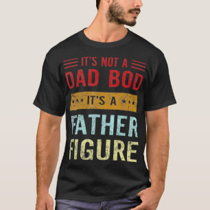 It's Not A Dad Bod It's A Father Figure Funny Fath T-Shirt