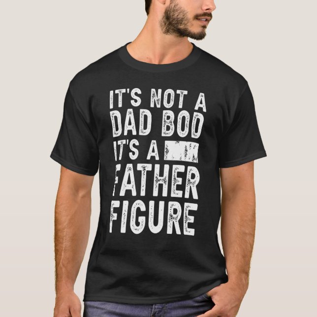It's Not A Dad Bod It's A Father Figure Funny Gift T-Shirt (Front)