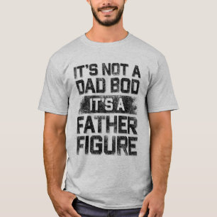 It's Not A Dad Bod It's A Father Figure Funny T-Shirt
