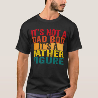 Its Not A Dad Bod Its A Father Figure funny T-Shirt