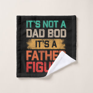 It's Not A Dad Bod It's A Father Figure Funny Wash Cloth