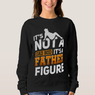 It's Not A Dad Bod It's A Father Figure Happy Fath Sweatshirt