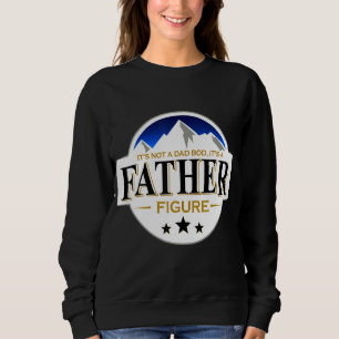 It's Not A Dad Bod It's A Father Figure Happy Fath Sweatshirt