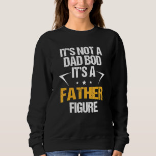 It's Not A Dad Bod It's A Father Figure Happy Fath Sweatshirt