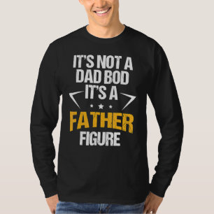 It's Not A Dad Bod It's A Father Figure Happy Fath T-Shirt