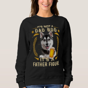 It's Not A Dad Bod It's A Father Figure Husky Dog  Sweatshirt