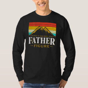 Its Not A Dad Bod Its A Father Figure Mountain On T-Shirt