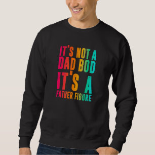 Its Not A Dad Bod Its A Father Figure Phrase Men Sweatshirt
