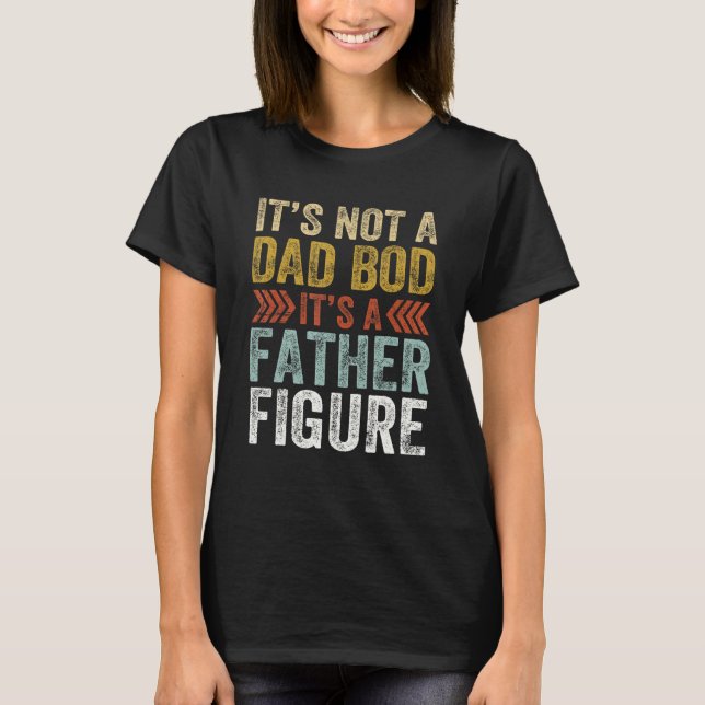 It's Not A Dad Bod It's A Father Figure Retro Funn T-Shirt (Front)