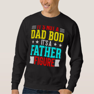 It's Not A Dad Bod It's A Father Figure Sweatshirt