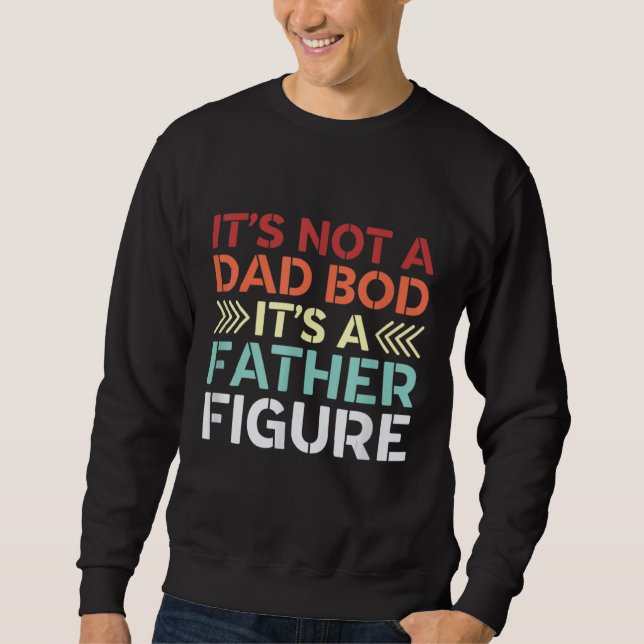 Its Not A Dad Bod Its A Father Figure Sweatshirt (Front)