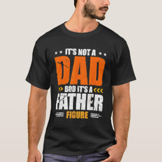 It'S Not A Dad Bod It'S A Father Figure T-Shirt