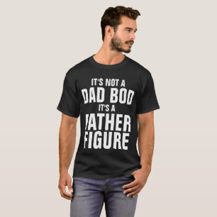 IT'S NOT A DAD BOD IT'S A FATHER FIGURE  T-Shirt