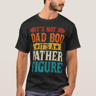 It's Not A Dad Bod It's A Father Figure T-Shirt